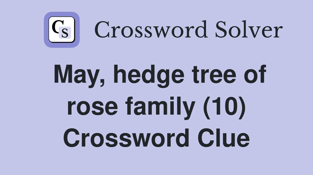 May, hedge tree of rose family (10) Crossword Clue Answers Crossword Solver